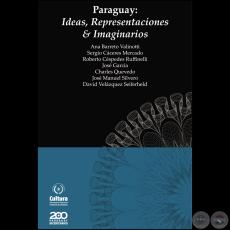 PARAGUAY: IDEAS, REPRESENTACIONES & IMAGINARIOS - Por ANA BARRETO VALINOTTI, SERGIO CÁCERES MERCADO, ROBERTO CÉSPEDES, JOSÉ GARCÍA, CHARLES QUEVEDO, JOSÉ MANUEL SILVERO y DAVID VELÁZQUEZ SEIFERHELD - Diciembre 2011 